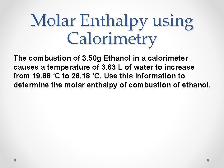 Molar Enthalpy using Calorimetry The combustion of 3. 50 g Ethanol in a calorimeter