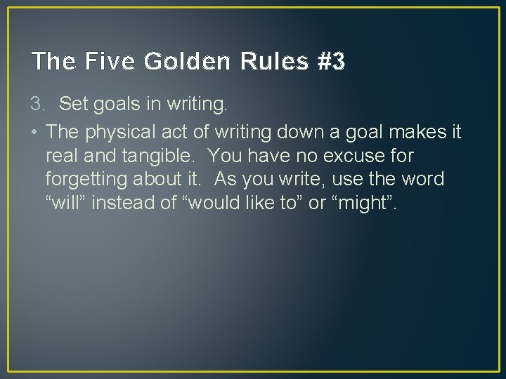 The Five Golden Rules #3 3. Set goals in writing. • The physical act The Five Golden Rules #3 3. Set goals in writing. • The physical act
