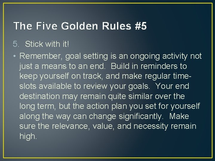 The Five Golden Rules #5 5. Stick with it! • Remember, goal setting is The Five Golden Rules #5 5. Stick with it! • Remember, goal setting is