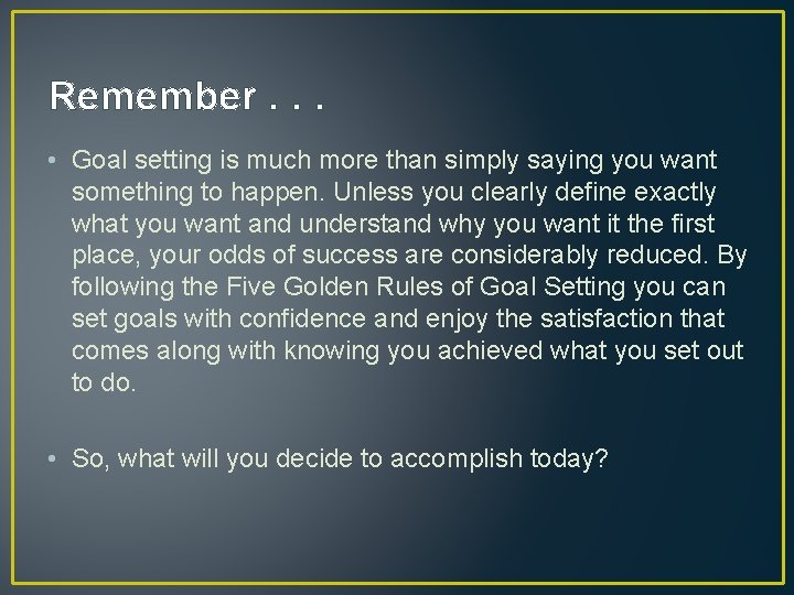 Remember. . . • Goal setting is much more than simply saying you want Remember. . . • Goal setting is much more than simply saying you want