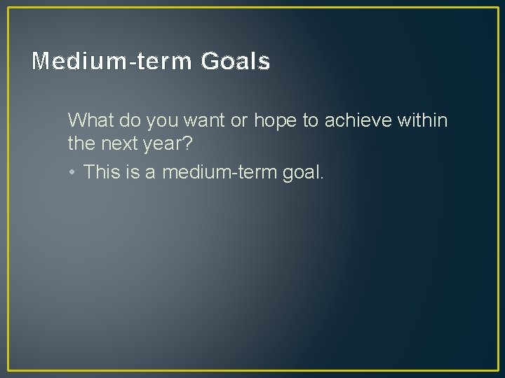 Medium-term Goals What do you want or hope to achieve within the next year? Medium-term Goals What do you want or hope to achieve within the next year?