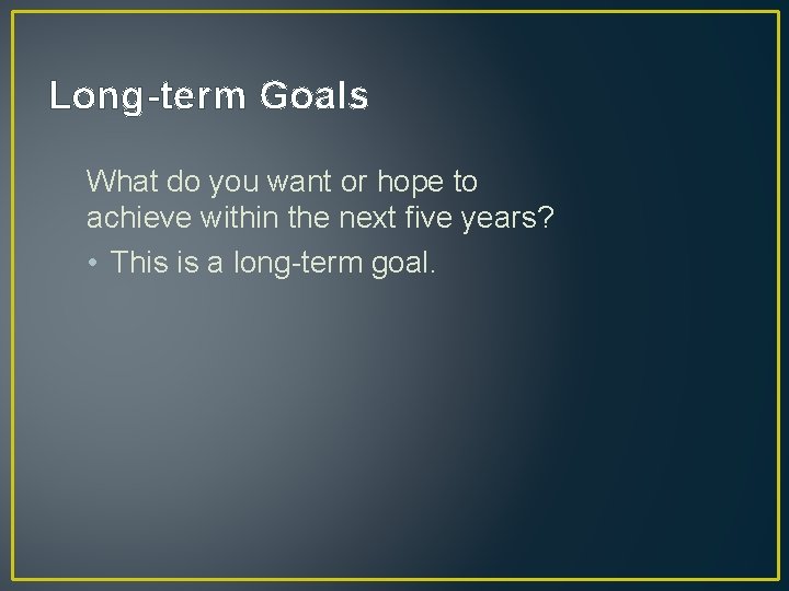 Long-term Goals What do you want or hope to achieve within the next five Long-term Goals What do you want or hope to achieve within the next five
