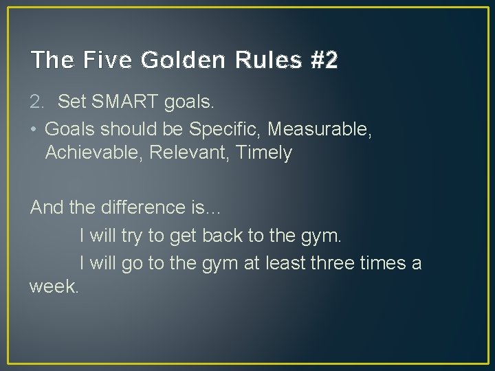 The Five Golden Rules #2 2. Set SMART goals. • Goals should be Specific, The Five Golden Rules #2 2. Set SMART goals. • Goals should be Specific,