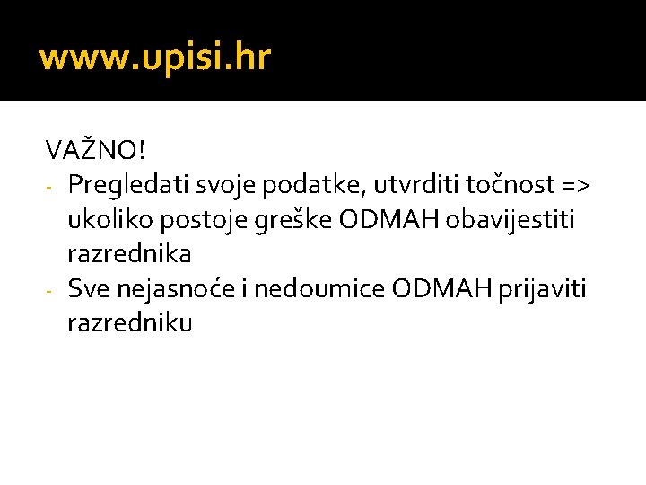 www. upisi. hr VAŽNO! - Pregledati svoje podatke, utvrditi točnost => ukoliko postoje greške