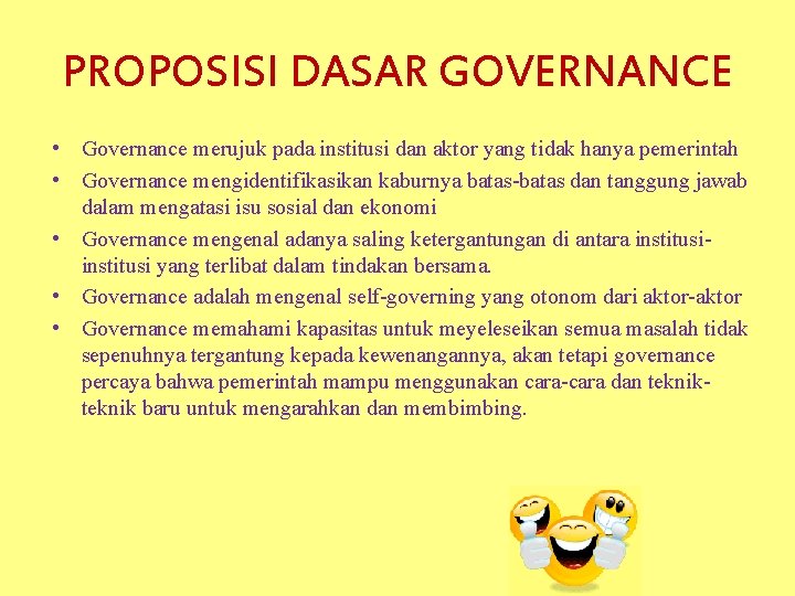 PROPOSISI DASAR GOVERNANCE • Governance merujuk pada institusi dan aktor yang tidak hanya pemerintah