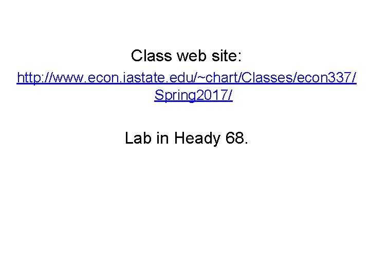Class web site: http: //www. econ. iastate. edu/~chart/Classes/econ 337/ Spring 2017/ Lab in Heady