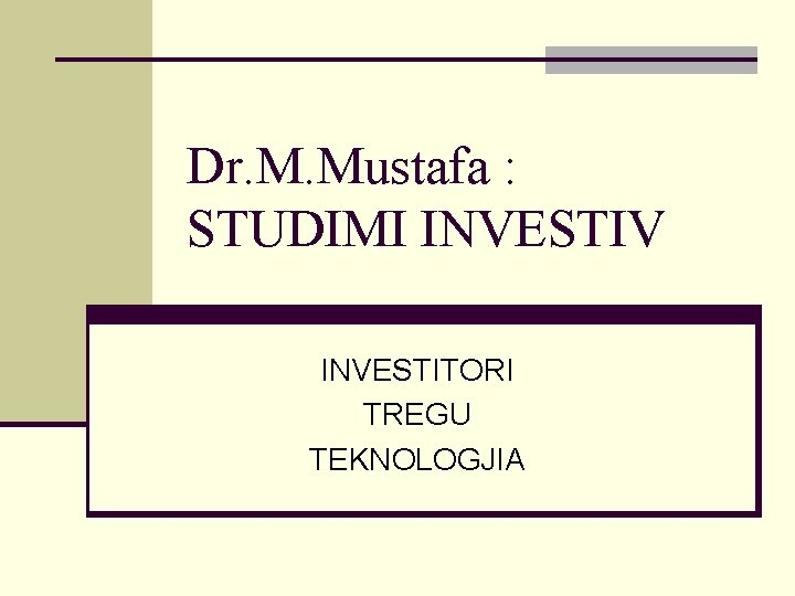 Dr. M. Mustafa : STUDIMI INVESTIV INVESTITORI TREGU TEKNOLOGJIA 