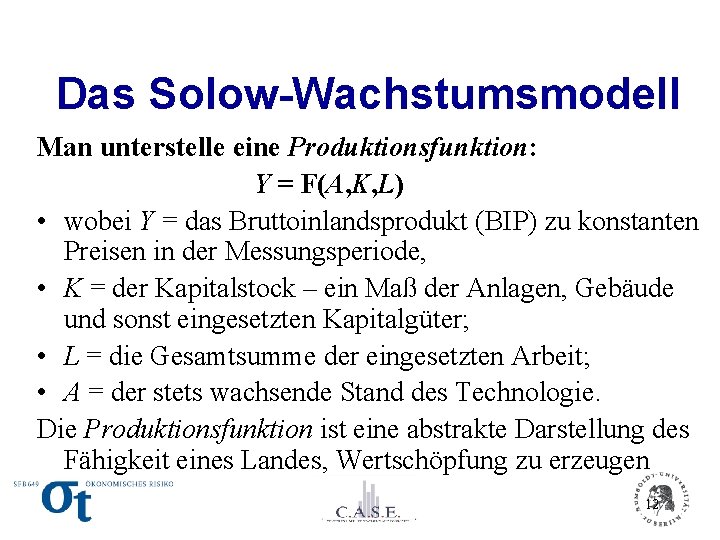 Das Solow-Wachstumsmodell Man unterstelle eine Produktionsfunktion: Y = F(A, K, L) • wobei Y