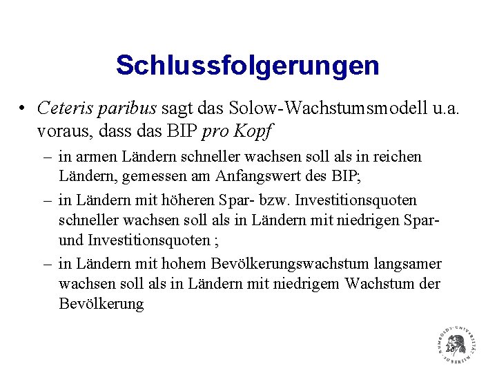 Schlussfolgerungen • Ceteris paribus sagt das Solow-Wachstumsmodell u. a. voraus, dass das BIP pro