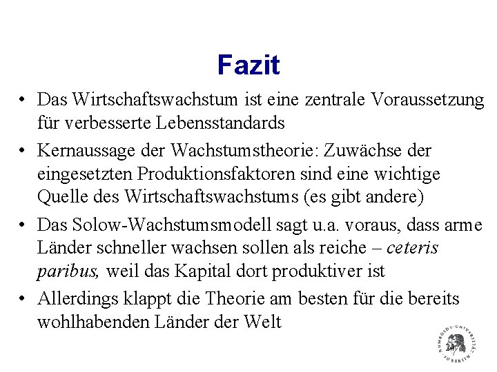 Fazit • Das Wirtschaftswachstum ist eine zentrale Voraussetzung für verbesserte Lebensstandards • Kernaussage der