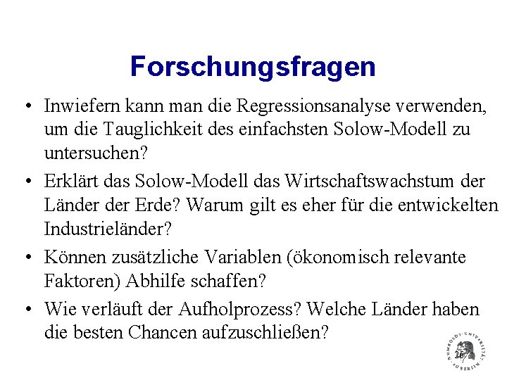 Forschungsfragen • Inwiefern kann man die Regressionsanalyse verwenden, um die Tauglichkeit des einfachsten Solow-Modell