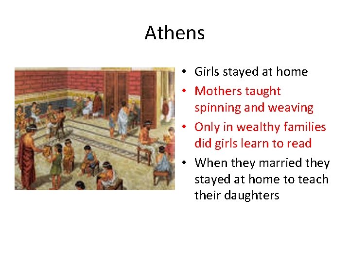 Athens • Girls stayed at home • Mothers taught spinning and weaving • Only