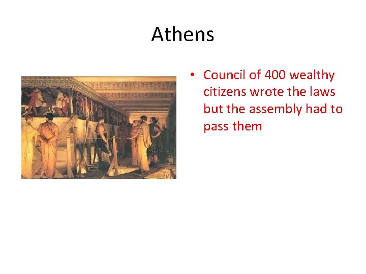 Athens • Council of 400 wealthy citizens wrote the laws but the assembly had