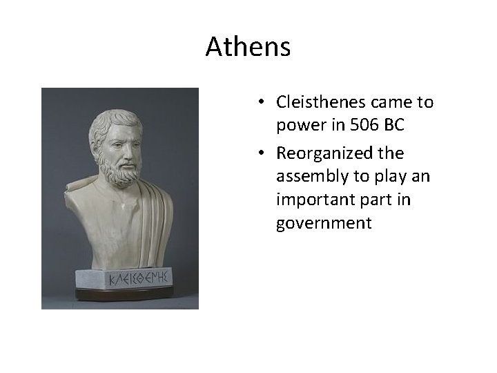 Athens • Cleisthenes came to power in 506 BC • Reorganized the assembly to