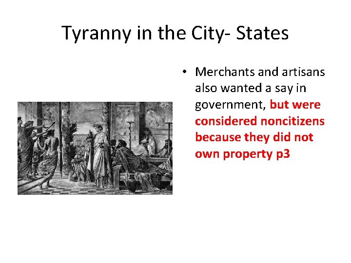 Tyranny in the City- States • Merchants and artisans also wanted a say in