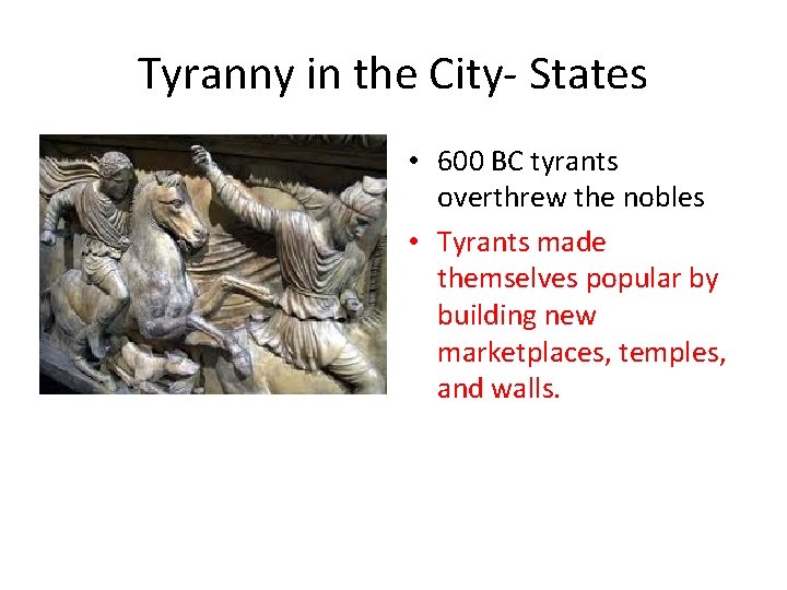 Tyranny in the City- States • 600 BC tyrants overthrew the nobles • Tyrants