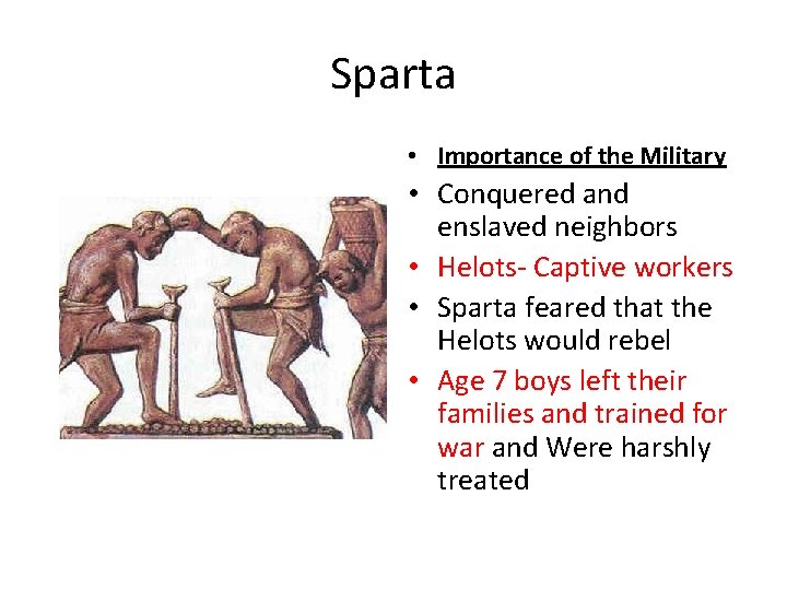 Sparta • Importance of the Military • Conquered and enslaved neighbors • Helots- Captive