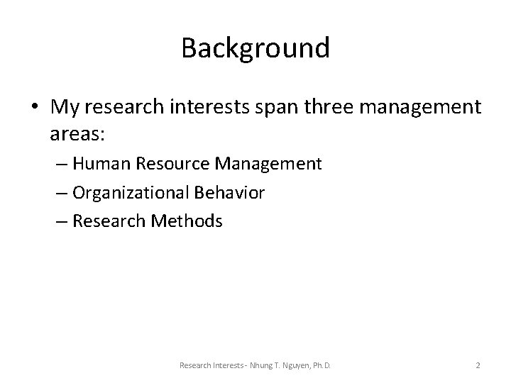 Background • My research interests span three management areas: – Human Resource Management –