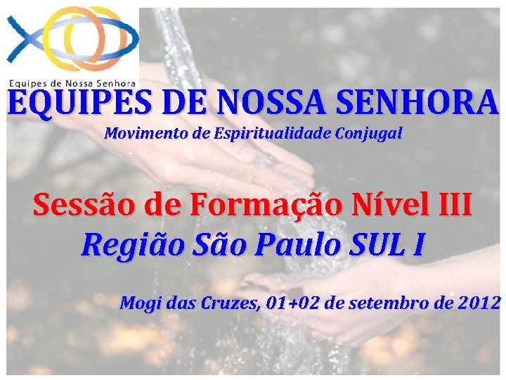 EQUIPES DE NOSSA SENHORA Movimento de Espiritualidade Conjugal Sessão de Formação Nível III Região