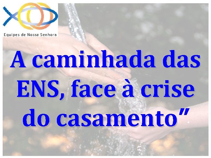 A caminhada das ENS, face à crise do casamento” 