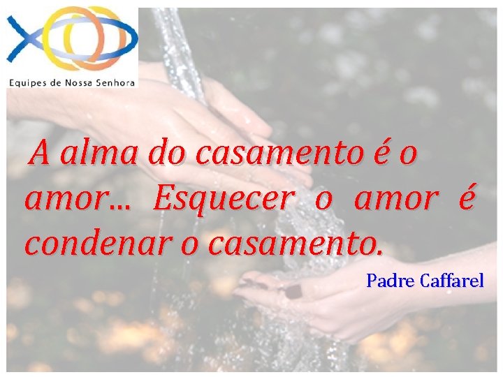 A alma do casamento é o amor. . . Esquecer o amor é condenar