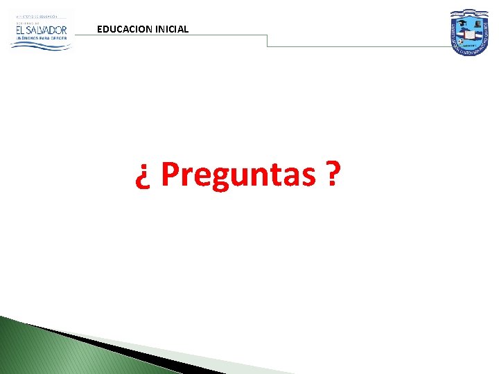  EDUCACION INICIAL ¿ Preguntas ? 