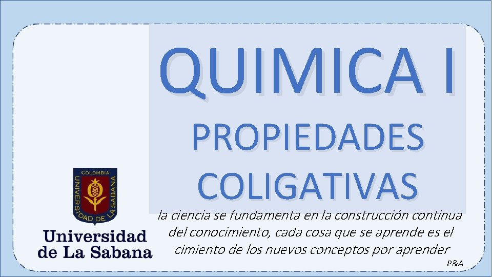 QUIMICA I PROPIEDADES COLIGATIVAS la ciencia se fundamenta en la construcción continua del conocimiento,