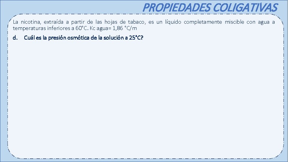 PROPIEDADES COLIGATIVAS La nicotina, extraída a partir de las hojas de tabaco, es un