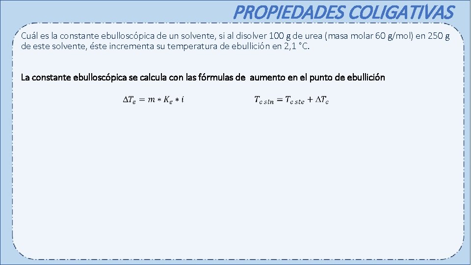 PROPIEDADES COLIGATIVAS Cuál es la constante ebulloscópica de un solvente, si al disolver 100