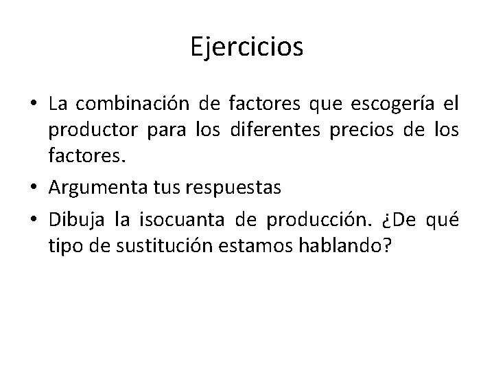 Ejercicios • La combinación de factores que escogería el productor para los diferentes precios