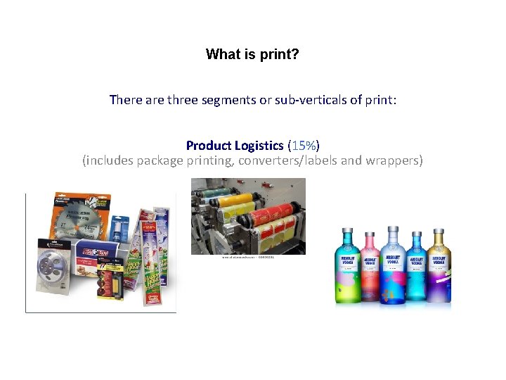 What is print? There are three segments or sub-verticals of print: Product Logistics (15%)