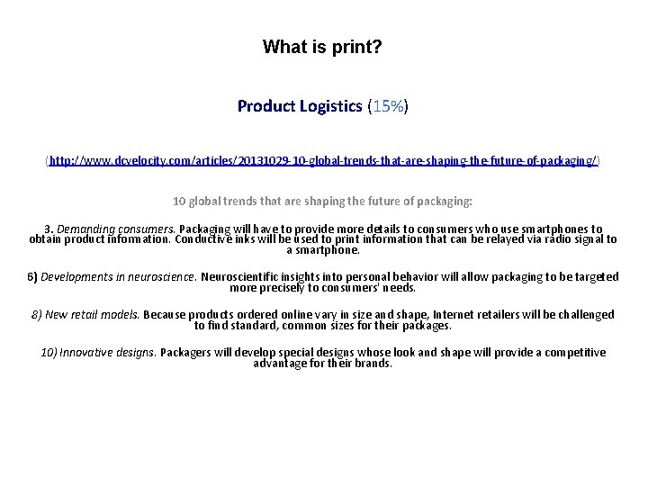 What is print? Product Logistics (15%) (http: //www. dcvelocity. com/articles/20131029 -10 -global-trends-that-are-shaping-the-future-of-packaging/) 10 global