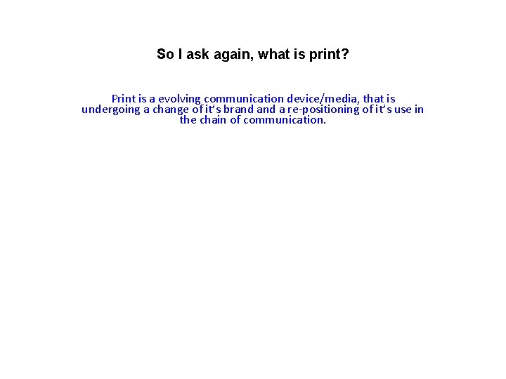 So I ask again, what is print? Print is a evolving communication device/media, that