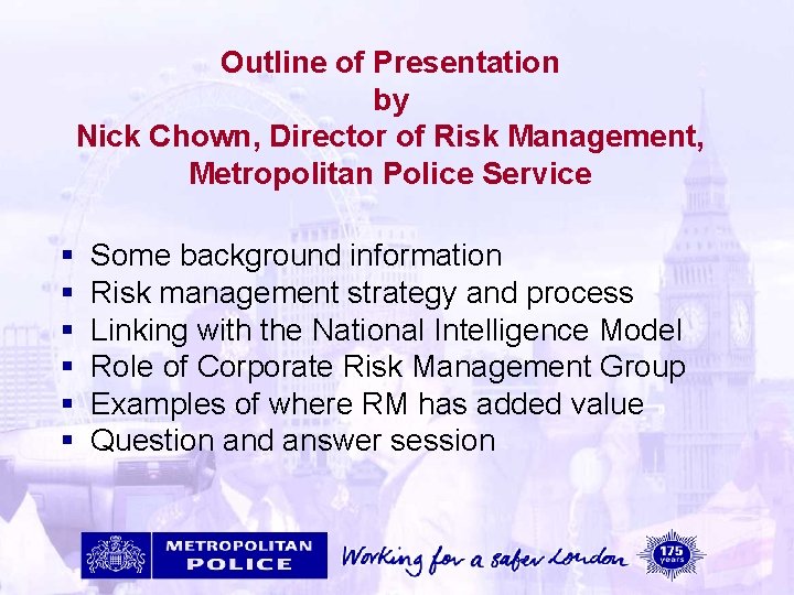 Outline of Presentation by Nick Chown, Director of Risk Management, Metropolitan Police Service §