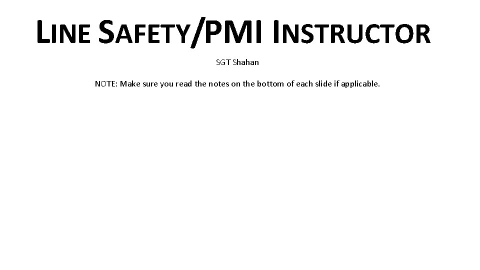 LINE SAFETY/PMI INSTRUCTOR SGT Shahan NOTE: Make sure you read the notes on the