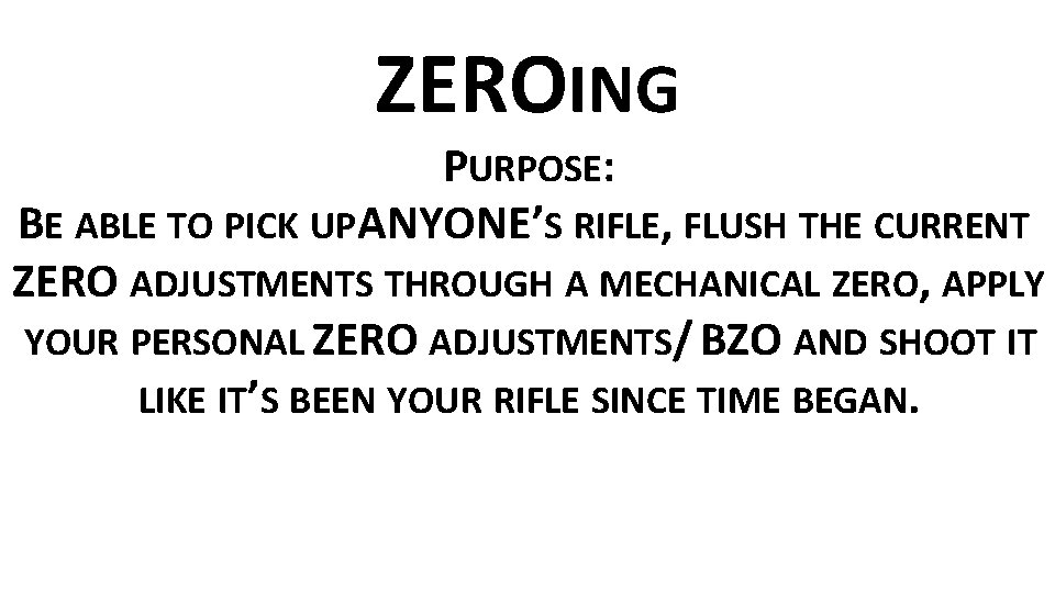 ZEROING PURPOSE: BE ABLE TO PICK UPANYONE’S RIFLE, FLUSH THE CURRENT ZERO ADJUSTMENTS THROUGH
