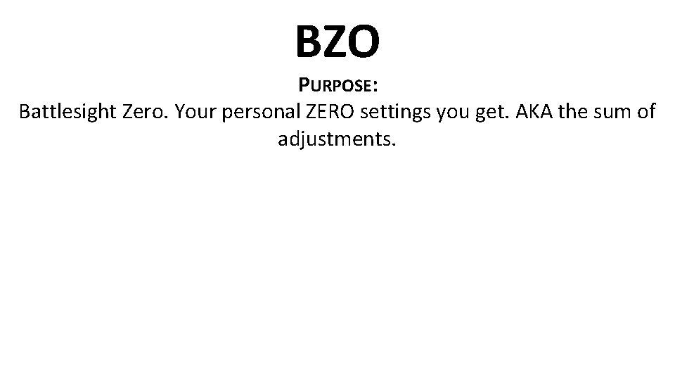 BZO PURPOSE: Battlesight Zero. Your personal ZERO settings you get. AKA the sum of