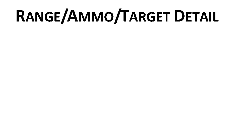 RANGE/AMMO/TARGET DETAIL 