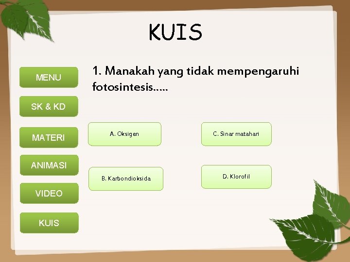 KUIS MENU 1. Manakah yang tidak mempengaruhi fotosintesis. . . SK & KD MATERI