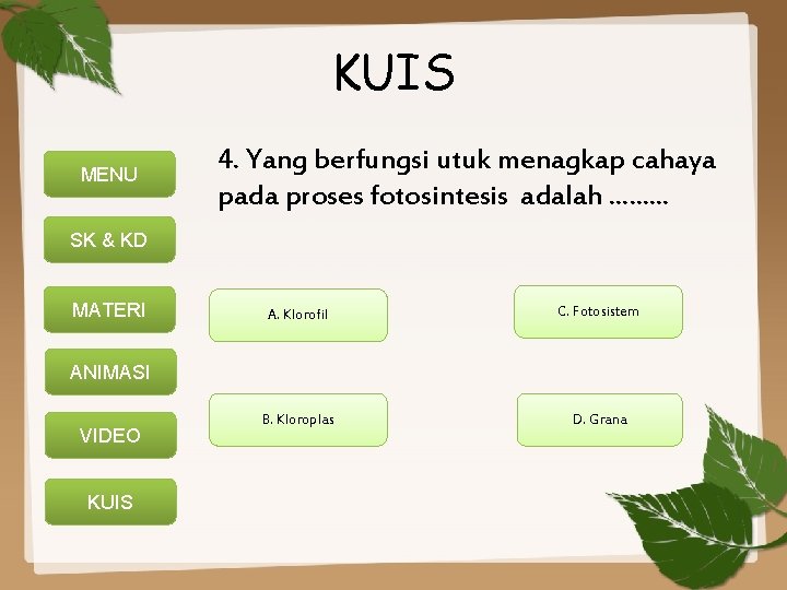 KUIS MENU 4. Yang berfungsi utuk menagkap cahaya pada proses fotosintesis adalah. . SK