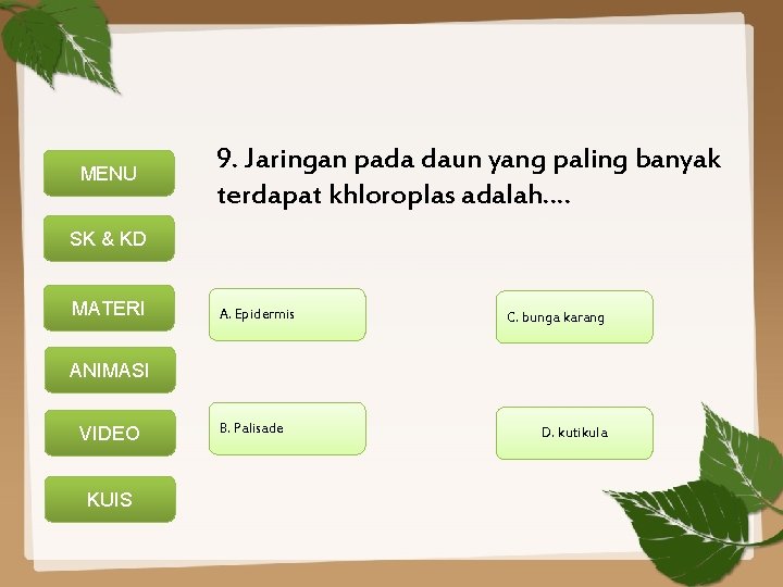 MENU 9. Jaringan pada daun yang paling banyak terdapat khloroplas adalah…. SK & KD