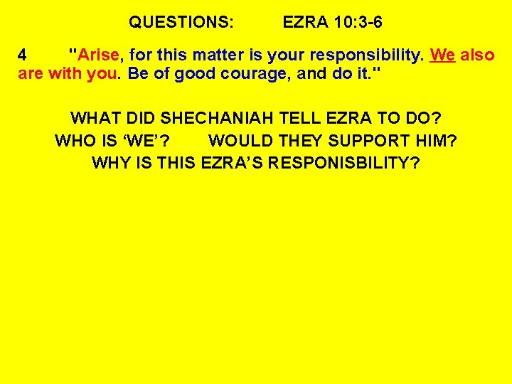 QUESTIONS: EZRA 10: 3 -6 4 "Arise, for this matter is your responsibility. We