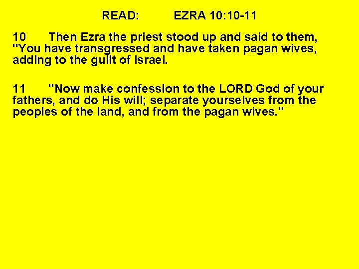 READ: EZRA 10: 10 -11 10 Then Ezra the priest stood up and said