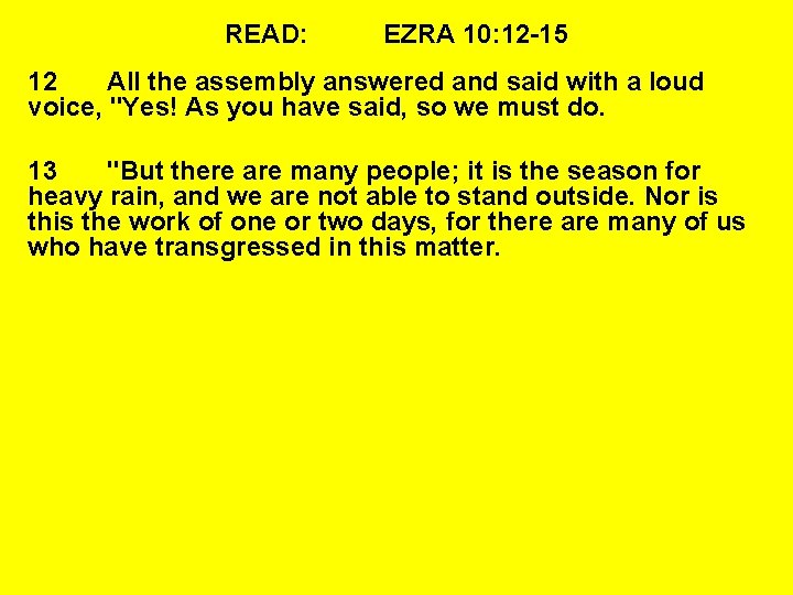 READ: EZRA 10: 12 -15 12 All the assembly answered and said with a