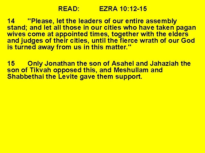 READ: EZRA 10: 12 -15 14 "Please, let the leaders of our entire assembly