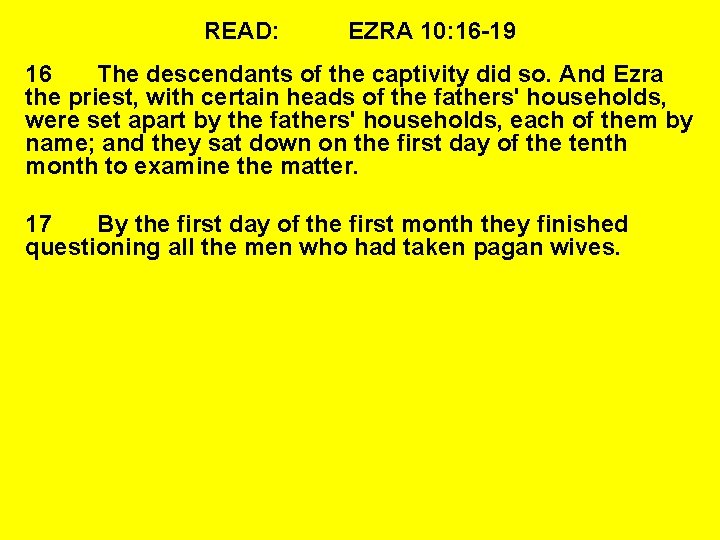 READ: EZRA 10: 16 -19 16 The descendants of the captivity did so. And