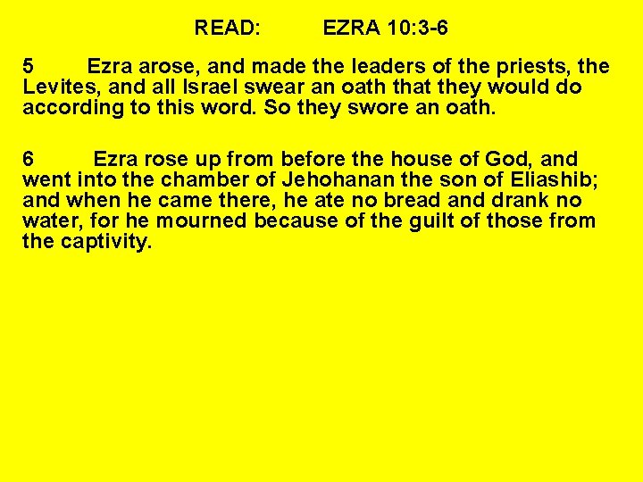 READ: EZRA 10: 3 -6 5 Ezra arose, and made the leaders of the