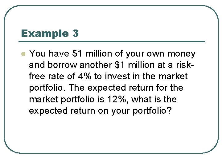 Example 3 l You have $1 million of your own money and borrow another Example 3 l You have $1 million of your own money and borrow another