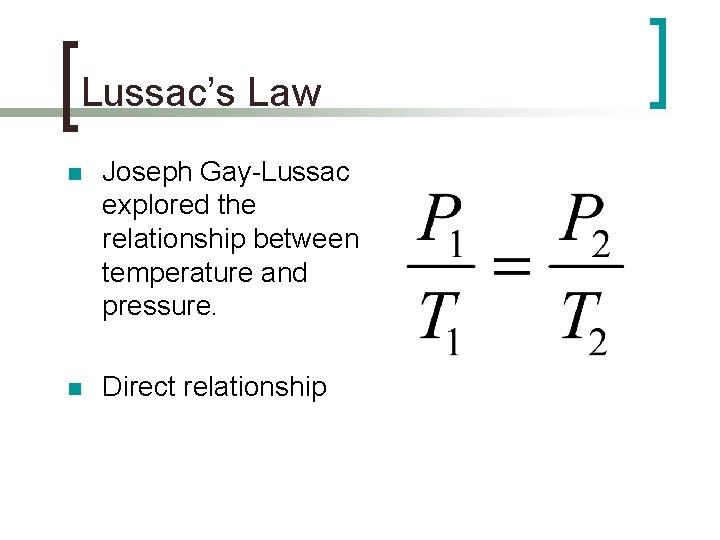 Lussac’s Law n Joseph Gay-Lussac explored the relationship between temperature and pressure. n Direct