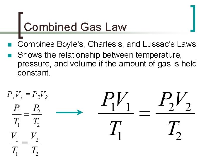 Combined Gas Law n n Combines Boyle’s, Charles’s, and Lussac’s Laws. Shows the relationship